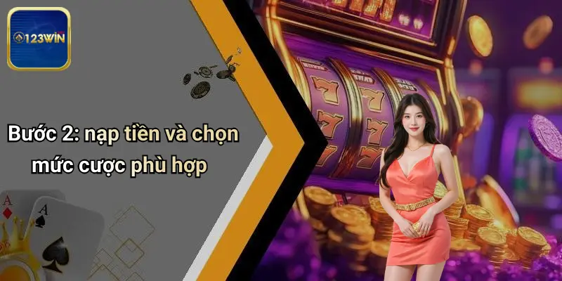 Bước 2: nạp tiền và chọn mức cược phù hợp