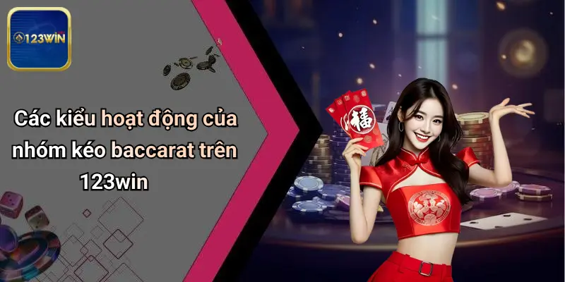 Các kiểu hoạt động của nhóm kéo baccarat trên 123win