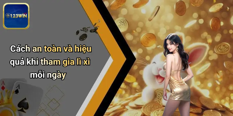 Cách an toàn và hiệu quả khi tham gia lì xì mỗi ngày