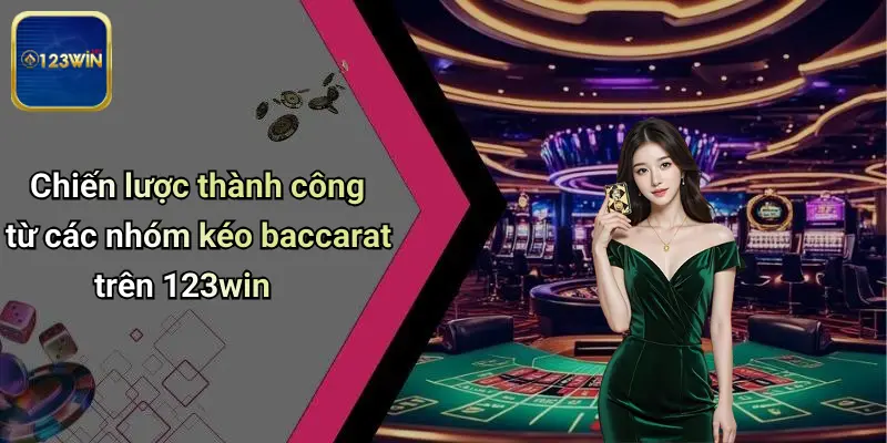 Chiến lược thành công từ các nhóm kéo baccarat trên 123win