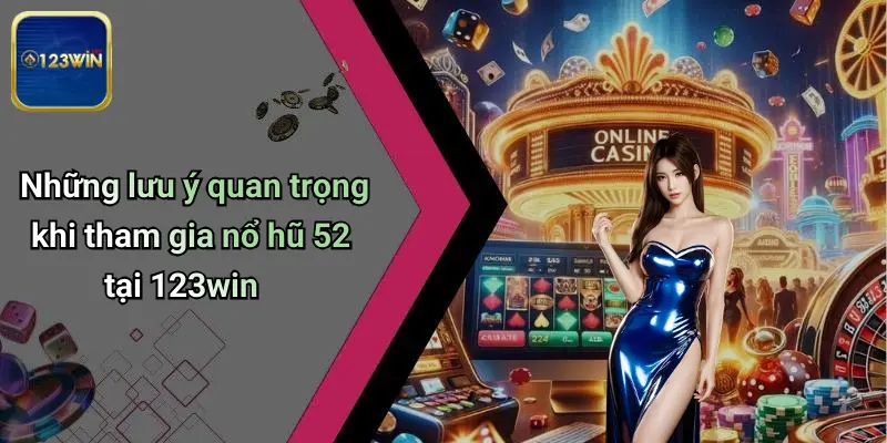 Nổ Hũ 52: Khám Phá Sức Hấp Dẫn Thực Sự Cùng Trải Nghiệm Tại 123WIN 4 Những lưu ý quan trọng khi tham gia nổ hũ 52 tại 123win