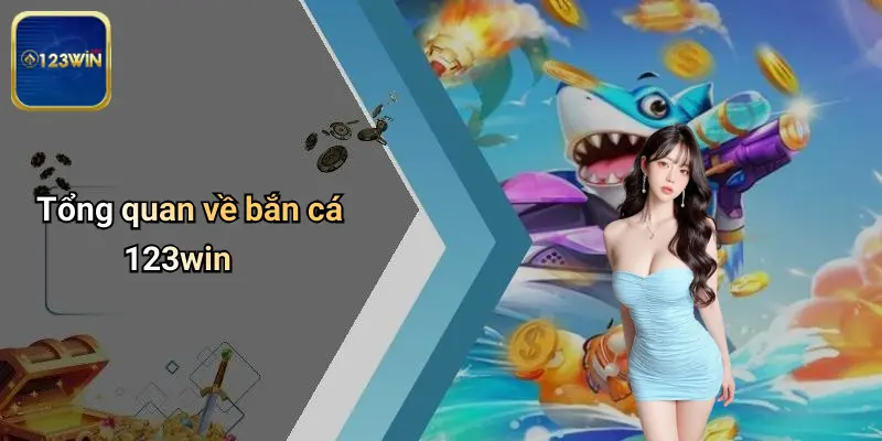 Tổng quan về bắn cá 123win